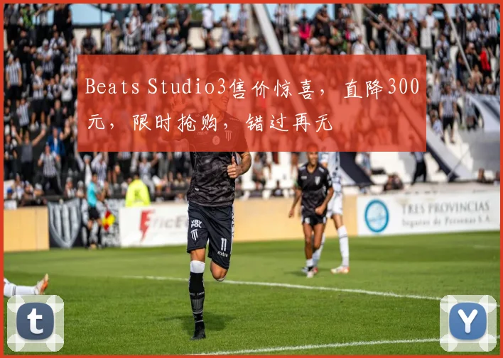 Beats Studio3售价惊喜，直降300元，限时抢购，错过再无