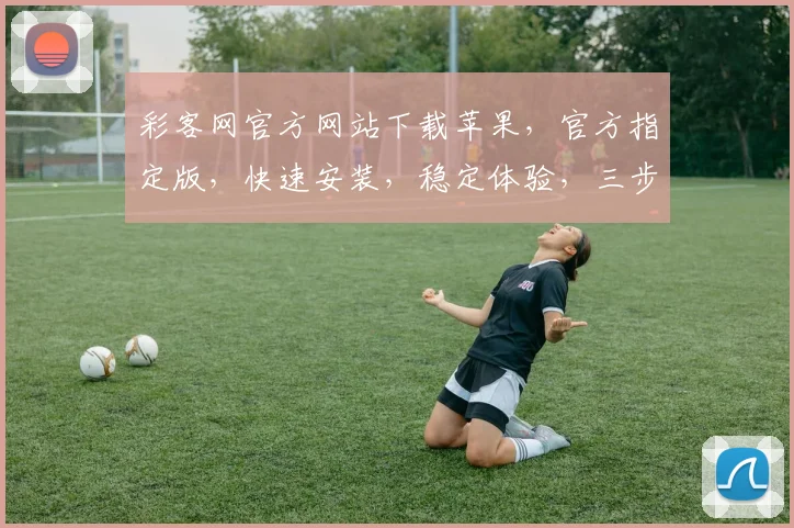 彩客网官方网站下载苹果，官方指定版，快速安装，稳定体验，三步轻松搞定，不容错过